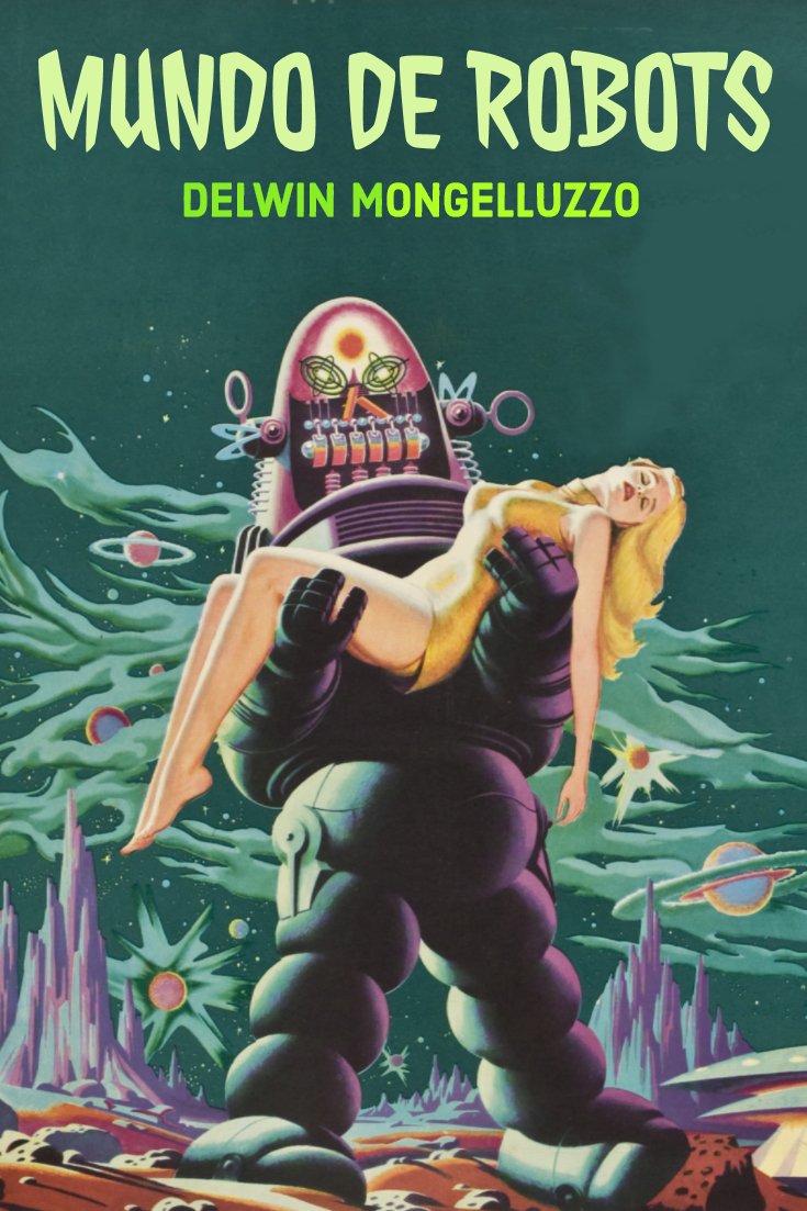 Mundo de robots, de Delwin Mongelluzzo, una novela que no existe